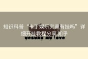 知识科普“卡丁娱乐究竟有挂吗”详细开挂教程分享 知乎