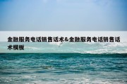 金融服务电话销售话术&amp;金融服务电话销售话术模板