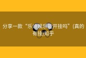 分享一款“乐迪娱乐能开挂吗”(真的有挂)知乎