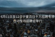6月11日至12日宁夏百日千万招聘专项行动专场招聘会举行