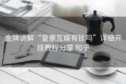 金牌讲解“皇豪互娱有挂吗”详细开挂教程分享 知乎