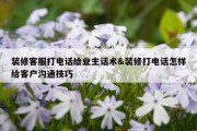 装修客服打电话给业主话术&amp;装修打电话怎样给客户沟通技巧