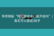 导师揭秘“阿拉游戏中心能开挂吗”(真实可以装挂)知乎