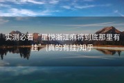 实测必看“星悦浙江麻将到底那里有挂”(真的有挂)知乎