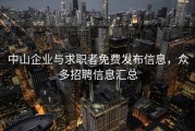 中山企业与求职者免费发布信息，众多招聘信息汇总