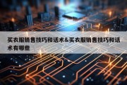 买衣服销售技巧和话术&amp;买衣服销售技巧和话术有哪些