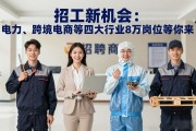 招工新机会：电力、跨境电商等四大行业8万岗位等你来