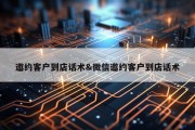 邀约客户到店话术&amp;微信邀约客户到店话术