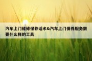 汽车上门维修保养话术&amp;汽车上门保养服务需要什么样的工具