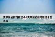 卖早餐的技巧和话术&amp;卖早餐的技巧和话术怎么说