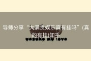 导师分享“大满贯娱乐真有挂吗”(真的有挂)知乎