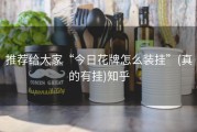 推荐给大家“今日花牌怎么装挂”(真的有挂)知乎