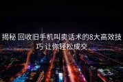 揭秘 回收旧手机叫卖话术的8大高效技巧 让你轻松成交