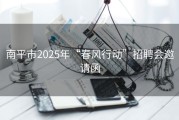 南平市2025年“春风行动”招聘会邀请函
