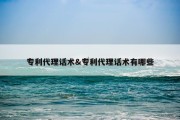 专利代理话术&amp;专利代理话术有哪些