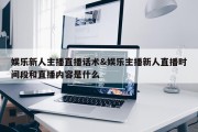 娱乐新人主播直播话术&amp;娱乐主播新人直播时间段和直播内容是什么