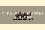 17个岗位共计21人！临沂城市职业学院（筹）招聘啦