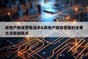 房地产网络营销话术&amp;房地产网络营销的主要方法和创新点