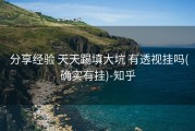  分享经验 天天踢填大坑 有透视挂吗(确实有挂)-知乎