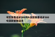 贷款销售话术900句&amp;贷款销售话术900句贷款营销话术