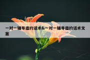 一对一辅导邀约话术&amp;一对一辅导邀约话术文案