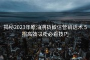 揭秘2023年原油期货微信营销话术 5招高效吸粉必看技巧