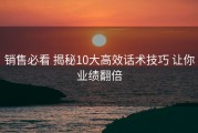 销售必看 揭秘10大高效话术技巧 让你业绩翻倍