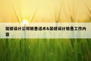 装修设计公司销售话术&amp;装修设计销售工作内容