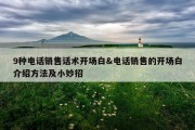 9种电话销售话术开场白&amp;电话销售的开场白介绍方法及小妙招