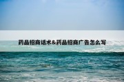 药品招商话术&amp;药品招商广告怎么写