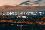 幼儿园中班话术揭秘 如何高效学习50个实用技巧