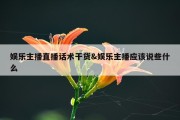 娱乐主播直播话术干货&amp;娱乐主播应该说些什么