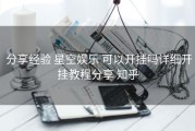  分享经验 星空娱乐 可以开挂吗详细开挂教程分享 知乎