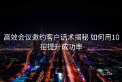 高效会议邀约客户话术揭秘 如何用10招提升成功率