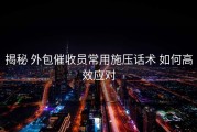 揭秘 外包催收员常用施压话术 如何高效应对