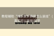 教程辅助“微乐家乡麻将怎么装挂”(真实可以装挂)知乎