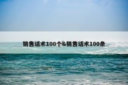 销售话术100个&amp;销售话术100条