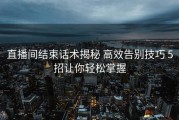 直播间结束话术揭秘 高效告别技巧 5招让你轻松掌握