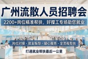 广州流散人员招聘会：2200+岗位精准帮扶，好揾工专场助您就业