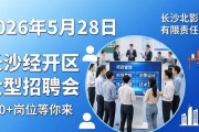 2026年5月28日长沙经开区大型招聘会，200+岗位等你来
