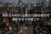 销售话术400个必看技巧 揭秘高效沟通秘诀 新手快速上手