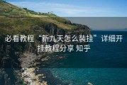 必看教程“新九天怎么装挂”详细开挂教程分享 知乎
