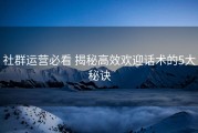 社群运营必看 揭秘高效欢迎话术的5大秘诀
