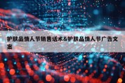 护肤品情人节销售话术&amp;护肤品情人节广告文案