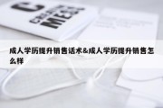 成人学历提升销售话术&amp;成人学历提升销售怎么样