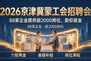 2026京津冀蒙工会招聘会：88家企业提供超2000岗位，助你就业