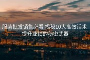 服装批发销售必看 揭秘10大高效话术 提升业绩的秘密武器