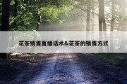 花茶销售直播话术&amp;花茶的销售方式