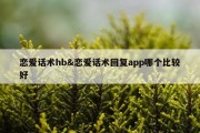 恋爱话术hb&amp;恋爱话术回复app哪个比较好