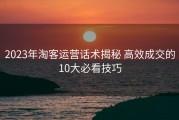 2023年淘客运营话术揭秘 高效成交的10大必看技巧